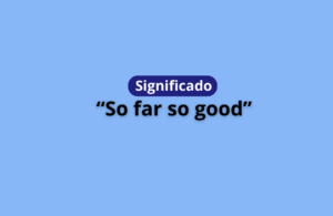 o que significa so far so good